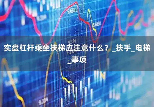 实盘杠杆乘坐扶梯应注意什么？_扶手_电梯_事项