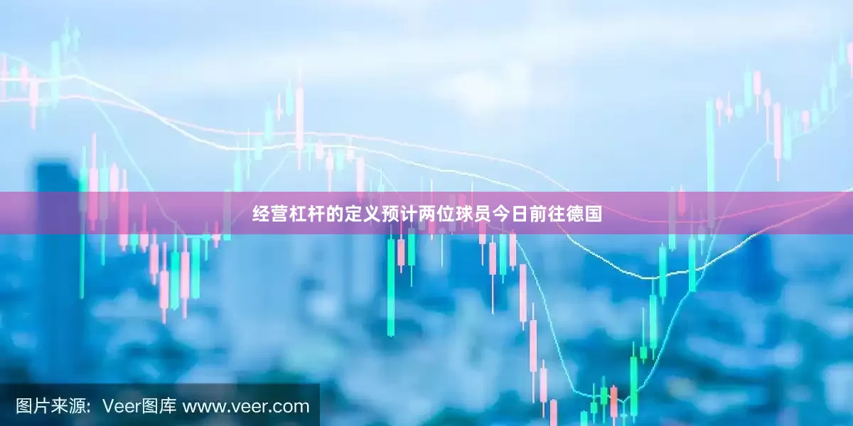 经营杠杆的定义预计两位球员今日前往德国
